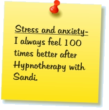 Stress and anxiety- I always feel 100 times better after Hypnotherapy with Sandi.