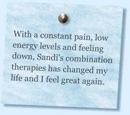 With a constant pain, low energy levels and feeling down, Sandi's combination therapies has changed my life and I feel great again.